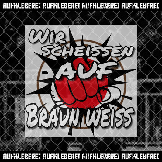 Sticker "Wir scheissen auf Braun Weiss"